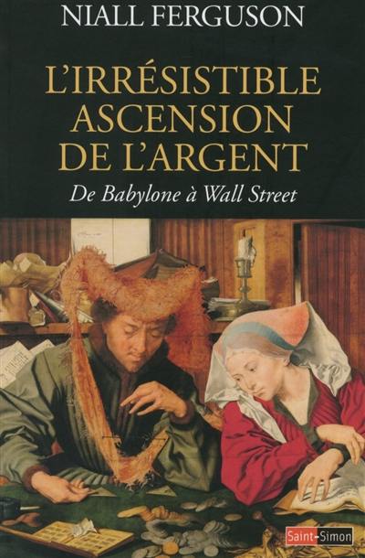 L'irrésistible ascension de l'argent : de Babylone à Wall Street