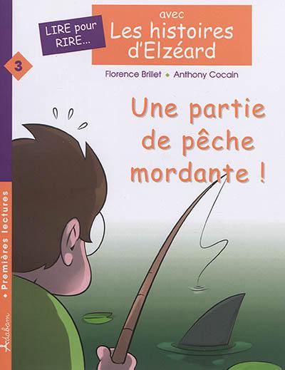 Les histoires d'Elzéard. Vol. 3. Une partie de pêche mordante !