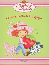 Le livre d'activités magique : Charlotte aux fraises