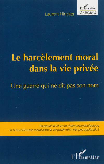 Le harcèlement moral dans la vie privée : une guerre qui ne dit pas son nom : pourquoi la loi sur la violence psychologique et le harcèlement moral dans la vie privée n'est-elle pas appliquée ?