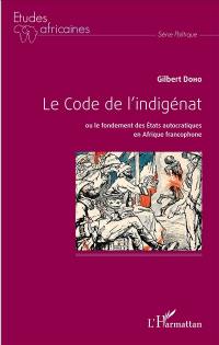 Le Code de l'indigénat ou Le fondement des Etats autocratiques en Afrique francophone