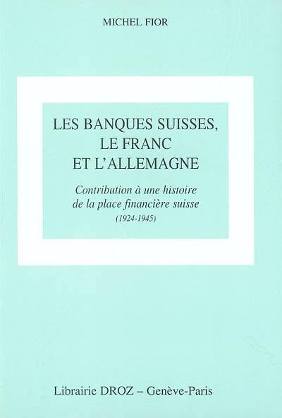 Les banques suisses, le franc et l'Allemagne : contribution à une histoire de la place financière suisse (1924-1945)