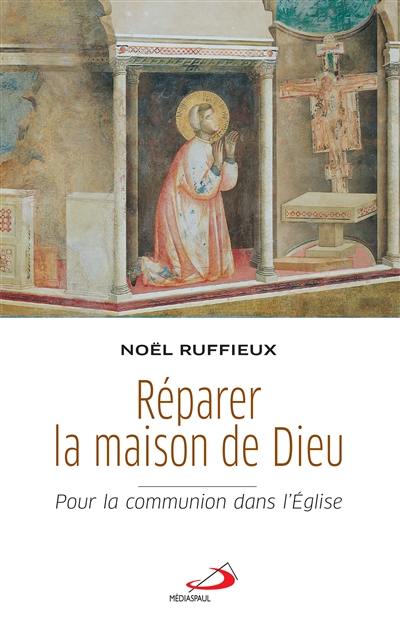 Réparer la maison de Dieu : pour la communion dans l'Eglise