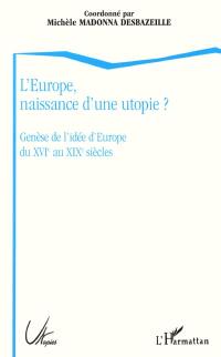 L'Europe, naissance d'une utopie ? : genèse de l'idée d'Europe du XVIe au XIXe siècle