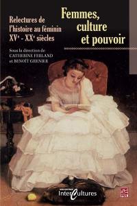 Femmes, cultures et pouvoir : relectures de l’histoire au féminin, XVe : XXe siècles