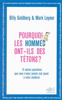 Pourquoi les hommes ont-ils des tétons ? : et autres questions que vous n'avez jamais osé poser à votre médecin