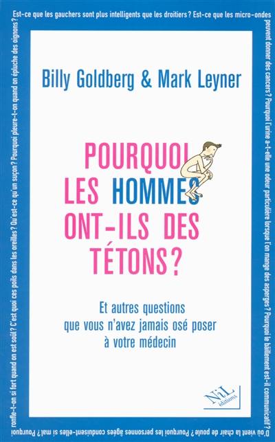 Pourquoi les hommes ont-ils des tétons ? : et autres questions que vous n'avez jamais osé poser à votre médecin