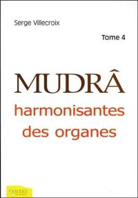 Mudrâ. Vol. 4. Harmonisantes des organes