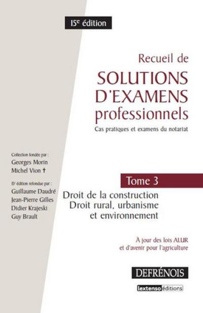 Recueil de solutions d'examens professionnels : cas pratiques et examens du notariat. Vol. 3. Droit de la construction, droit rural, urbanisme et environnement