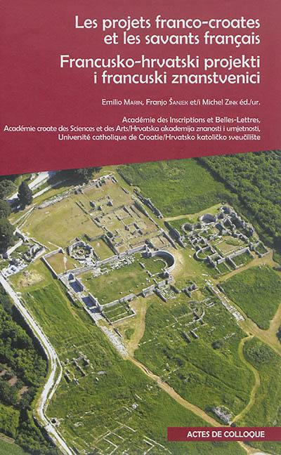 Les projets franco-croates et les savants français qui se sont illustrés dans la recherche et la valorisation du patrimoine : actes du colloque international. Francusko-hrvatski projekti i francuski znanstvenici, istaknuti u istrazivanju i vrednovanju hrvatske bastine