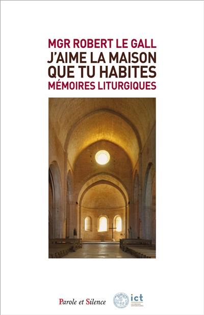 Mémoires liturgiques : Seigneur, j'aime la maison que tu habites (psaume 25, 8) : 40 ans au service de la liturgie en France et à Roma