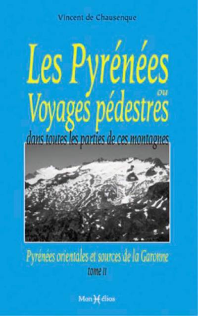 Les Pyrénées ou Voyages pédestres dans toutes les parties de ces montagnes depuis l'Océan jusqu'à la Méditerranée. Vol. 2. Pyrénées-Orientales et sources de la Garonne