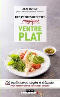 Mes petites recettes magiques ventre plat : 100 recettes saines, simples et délicieuses pour retrouver un bon confort digestif