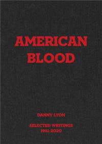 Danny Lyon : American Blood, Selected Writings, 1961-2020