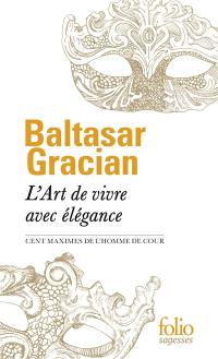 L'art de vivre avec élégance : cent maximes de L'homme de cour