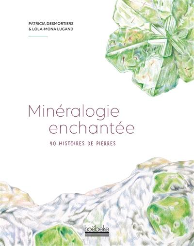 Minéralogie enchantée : 40 histoires de pierres