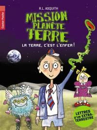 Mission planète Terre : la Terre, c'est l'enfer ! : lettres d'un extra-terrestre