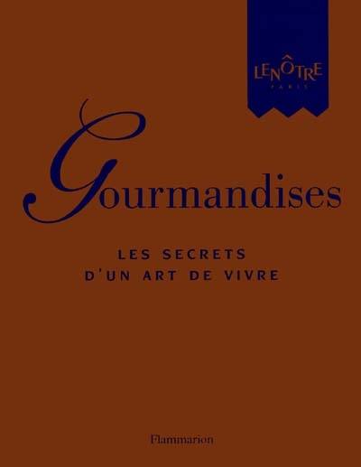 Gourmandises : les secrets d'un art de vivre : Lenôtre