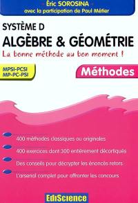 Système D, algèbre et géométrie : la bonne méthode au bon moment : 400 méthodes classiques ou originales, 400 exercices dont 300 entièrement décortiquées, des conseils pour décrypter les énoncés retors, l'arsenal complet pour affronter les concours