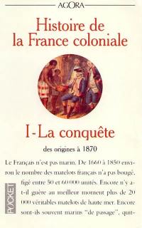 Histoire de la France coloniale. Vol. 1. La conquête : des origines à 1870