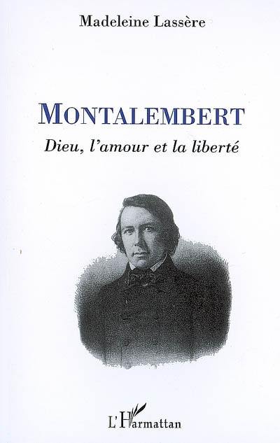 Montalembert : Dieu, l'amour et la liberté