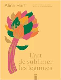 L'art de sublimer les légumes : cuisine colorée et de saison en plus de 80 recettes veggies