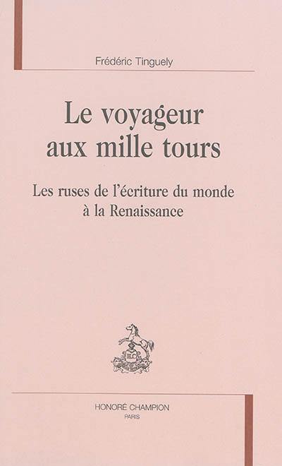 Le voyageur aux mille tours : les ruses de l'écriture du monde à la Renaissance