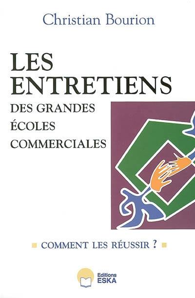 Les entretiens des grandes écoles commerciales : comment les réussir ? : 657 témoignages et 30 conseils