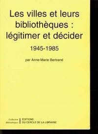 Les villes et leurs bibliothèques : légitimer et décider : 1945-1985