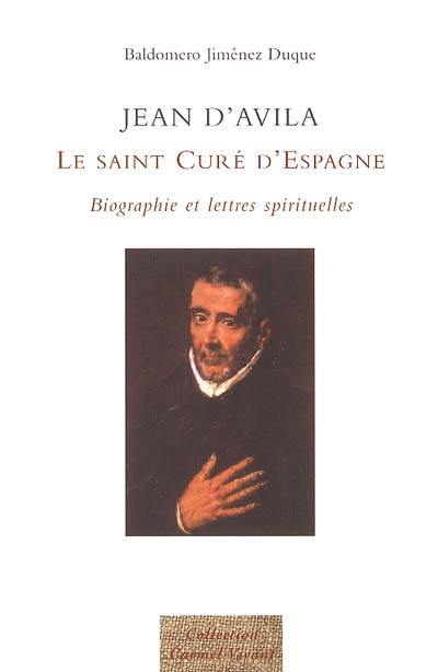 Jean d'Avila : le saint curé d'Espagne : biographie et lettres spirituelles