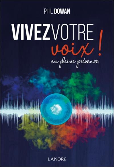 Vivez votre voix ! : en pleine présence