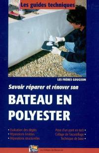 Savoir restaurer et réparer son bateau en polyester : évaluation des dégâts, réparations limitées, réparations structurelles, pose d'un pont en teck, collage de l'accastillage, technique de base