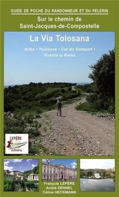 La via Tolosana, itinéraires pour pèlerins et randonneurs à pied : Arles, Toulouse, col du Somport, Puente la Reina