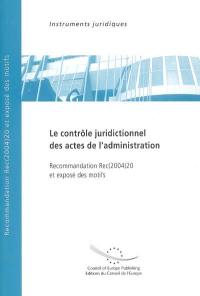 Le contrôle juridictionnel des actes de l'administration : recommandation Rec(2004)20 adoptée par le Comité des ministres du Conseil de l'Europe le 15 décembre 2004 et exposé des motifs