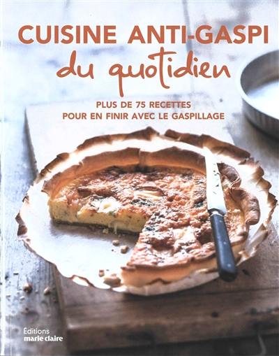 Cuisine anti-gaspi du quotidien : plus de 75 recettes pour en finir avec le gaspillage