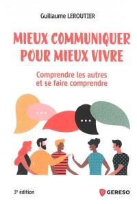 Mieux communiquer pour mieux vivre : comprendre les autres et se faire comprendre