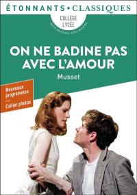 On ne badine pas avec l'amour : collège, lycée, texte intégral avec dossier : nouveaux programmes