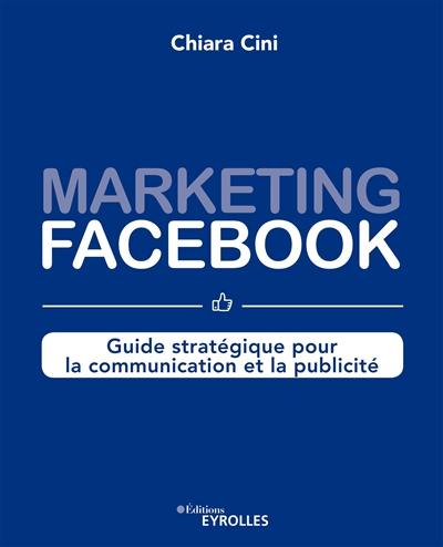 Marketing Facebook : guide stratégique pour la communication et la publicité