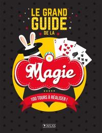 Le grand guide de la magie : 100 tours à réaliser !