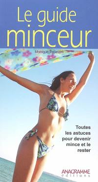 Le guide minceur : toutes les astuces pour devenir mince et le rester