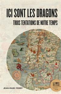 Ici sont les dragons : trois tentations de notre temps