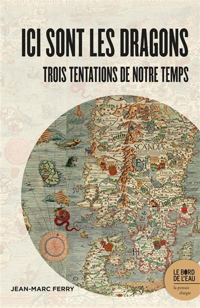 Ici sont les dragons : trois tentations de notre temps