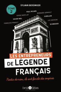 Les entrepreneurs de légende français. Vol. 2. Partis de rien, ils ont fondé des empires : Paul Ricard, Eddie Barclay, Bernard Arnault, Xavier Niel, Guerlain, François Pinault, Luc Besson, Schneider