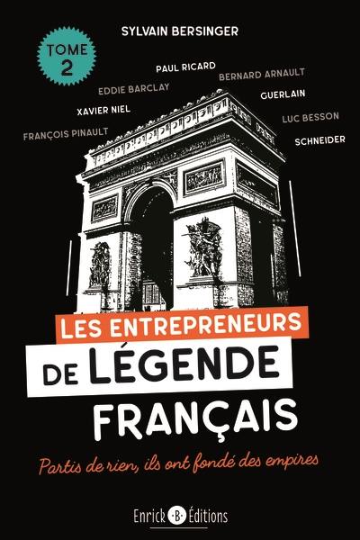 Les entrepreneurs de légende français. Vol. 2. Partis de rien, ils ont fondé des empires : Paul Ricard, Eddie Barclay, Bernard Arnault, Xavier Niel, Guerlain, François Pinault, Luc Besson, Schneider