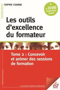 Les outils d'excellence du formateur. Vol. 2. Concevoir et animer des sessions de formation