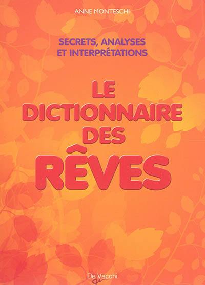 Le dictionnaire des rêves : amour, richesse et succès : les secrets et la signification de nos songes