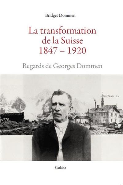 La transformation de la Suisse : 1847-1920 : regards de Georges Dommen