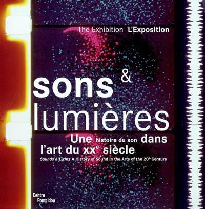 Sons et lumières : une histoire du son dans l'art du XXe siècle : l'Exposition, exposition Centre Pompidou, 22 sept.-3 janv. 2005. Sounds and lights : a history of sound in the arts of the 20th century : the Exhibtion, exposition Pompidou center, 22nd sept. 2004-3rd jan. 2005