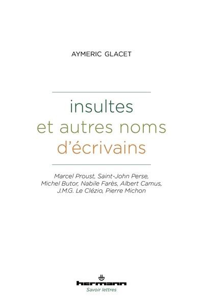 Insultes et autres noms d'écrivains : Marcel Proust, Saint-John Perse, Michel Butor, Nabile Farès, Albert Camus, J.M.G. Le Clézio, Pierre Michon