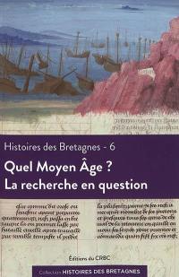 Histoires des Bretagnes. Vol. 6. Quel Moyen Age ? : la recherche en question